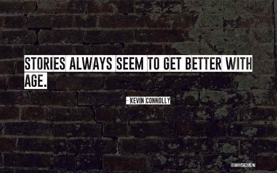 Better With Age Quotes By Kevin Connolly Better With Age Quotes By Kevin Connolly