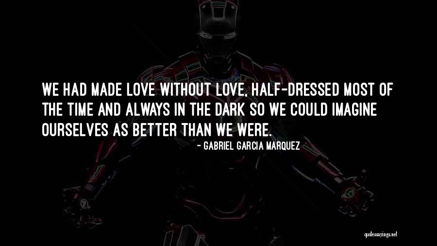 Better Without Love Quotes By Gabriel Garcia Marquez