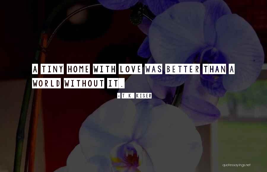 Better Without Love Quotes By T.K. Kiser