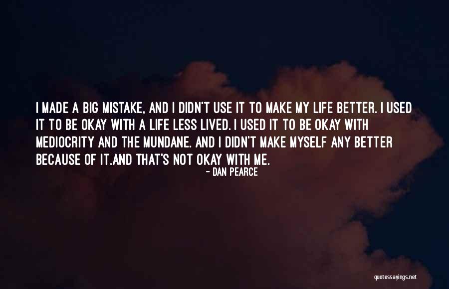 Bettering My Life Quotes By Dan Pearce