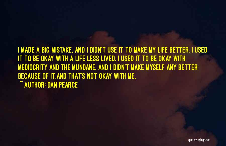 Bettering Your Life Quotes By Dan Pearce