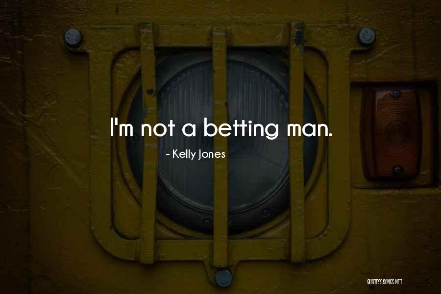 Betting Quotes By Kelly Jones Betting Quotes By Kelly Jones