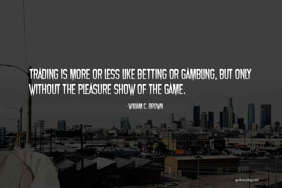 Betting Quotes By William C. Brown Betting Quotes By William C. Brown