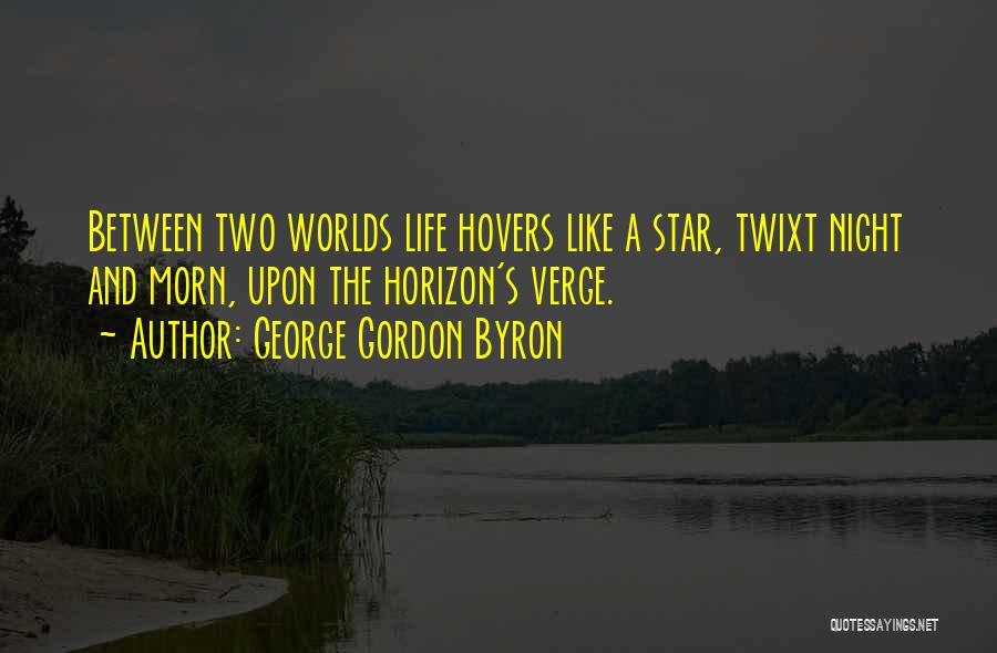 Between Two Worlds Quotes By George Gordon Byron