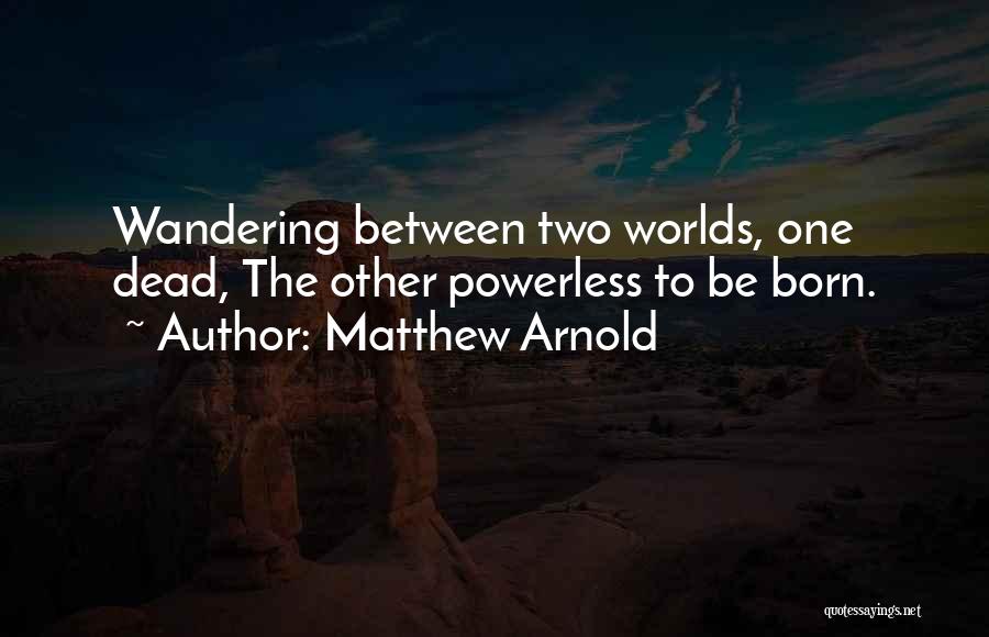 Between Two Worlds Quotes By Matthew Arnold