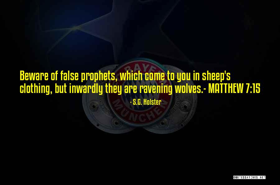 Beware Of False Prophets Quotes By S.G. Holster Beware Of False Prophets Quotes By S.G. Holster