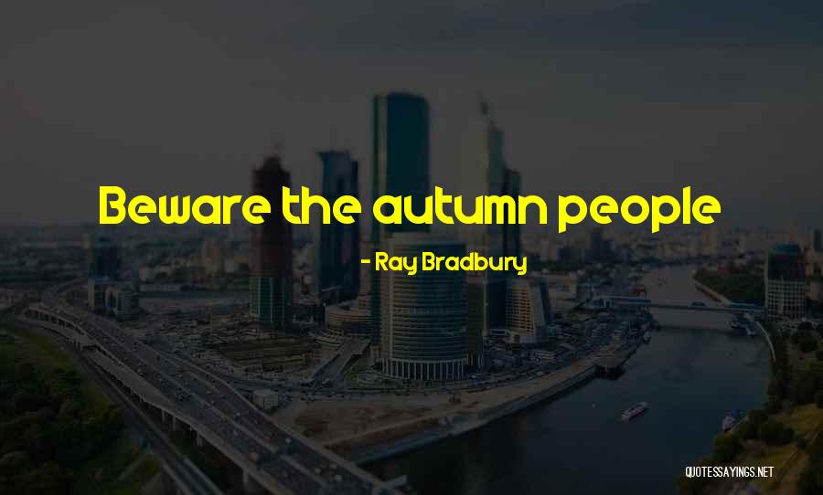 Beware Quotes By Ray Bradbury Beware Quotes By Ray Bradbury
