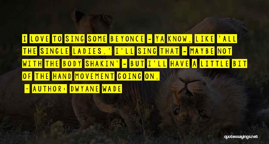 Beyonce Single Ladies Quotes By Dwyane Wade