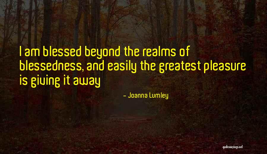 Beyond Blessed Quotes By Joanna Lumley Beyond Blessed Quotes By Joanna Lumley
