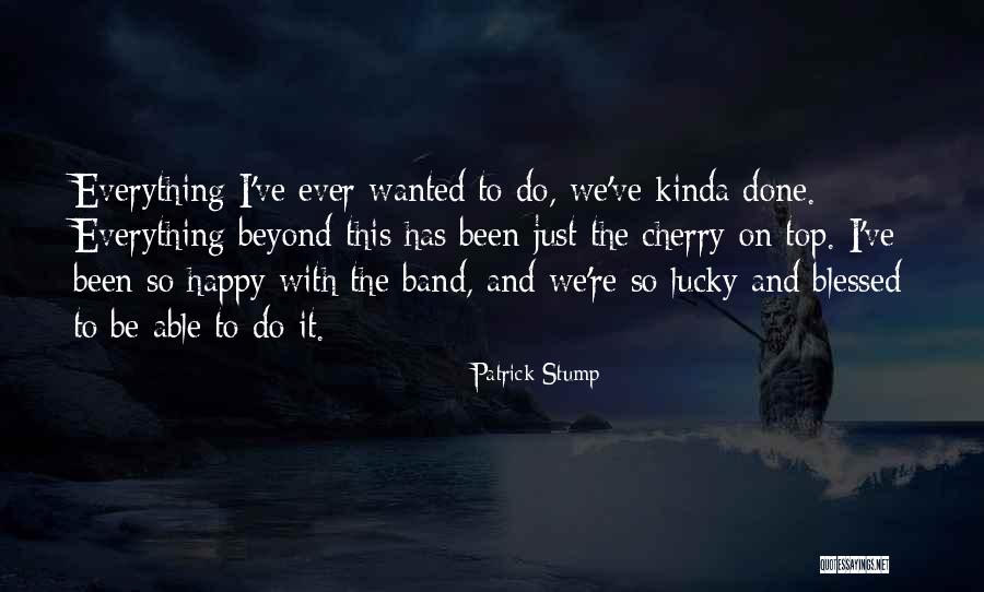 Beyond Blessed Quotes By Patrick Stump Beyond Blessed Quotes By Patrick Stump