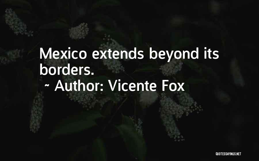 Beyond Borders Quotes By Vicente Fox