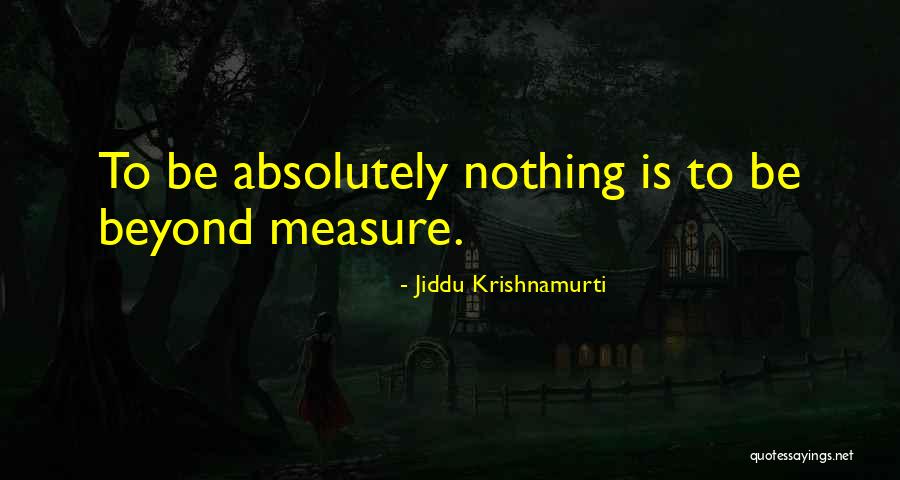 Beyond Measure Quotes By Jiddu Krishnamurti Beyond Measure Quotes By Jiddu Krishnamurti