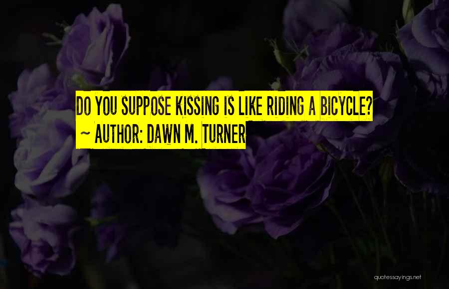 Bicycle Riding Quotes By Dawn M. Turner