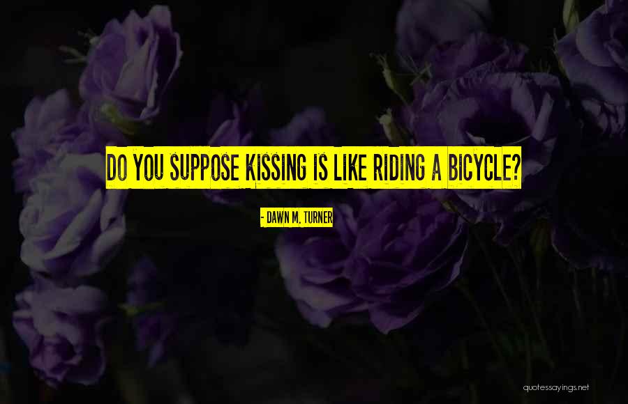 Bicycle Riding Quotes By Dawn M. Turner