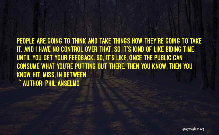 Biding My Time Quotes By Phil Anselmo
