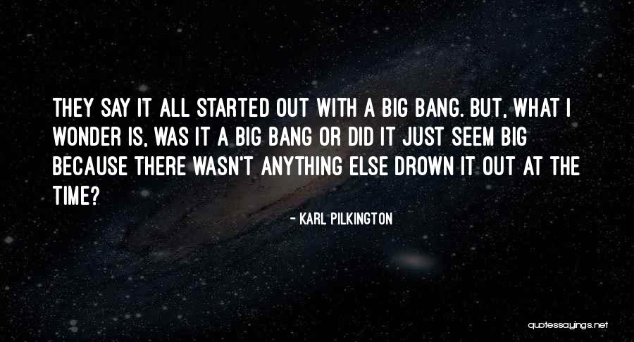 Big Bang Quotes By Karl Pilkington Big Bang Quotes By Karl Pilkington
