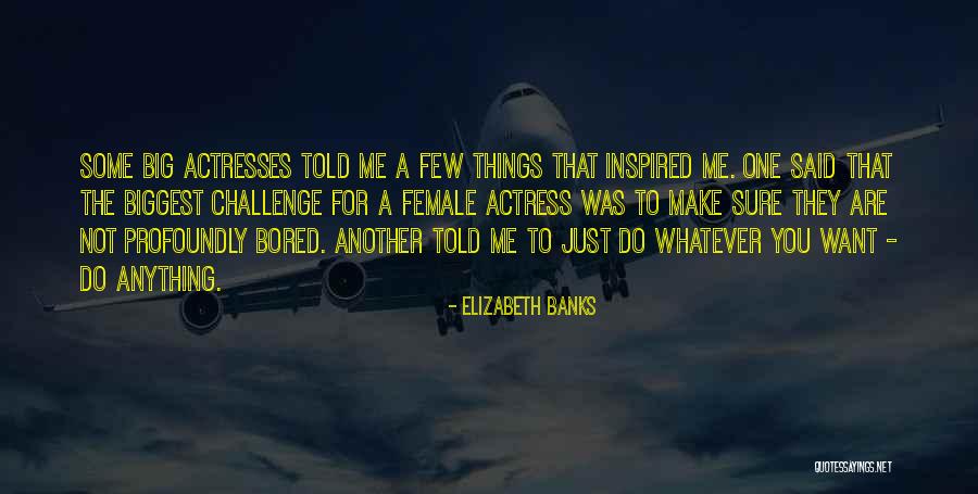 Big Banks Quotes By Elizabeth Banks Big Banks Quotes By Elizabeth Banks