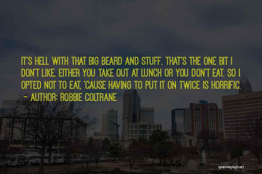 Big Beard Quotes By Robbie Coltrane