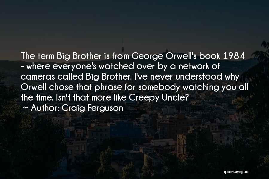 Big Brother Is Watching You 1984 Quotes By Craig Ferguson