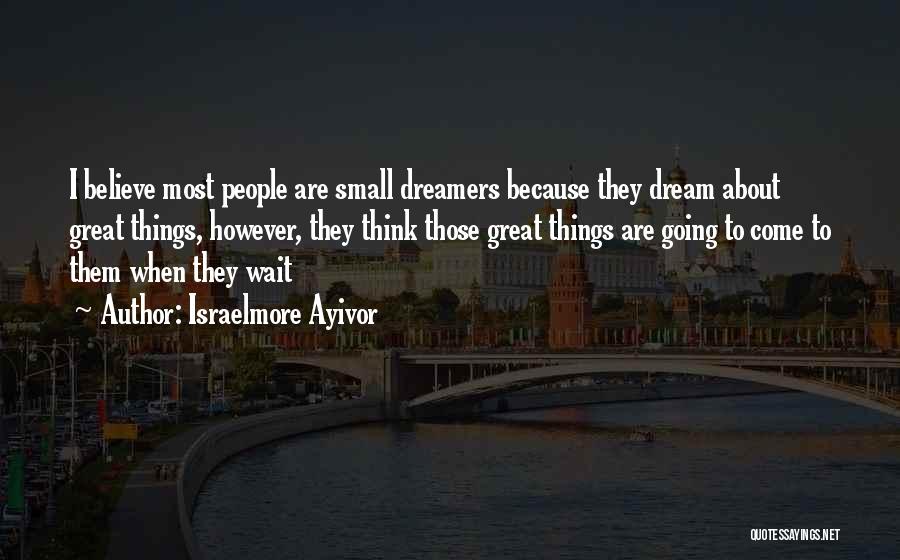 Big Dreamers Quotes By Israelmore Ayivor