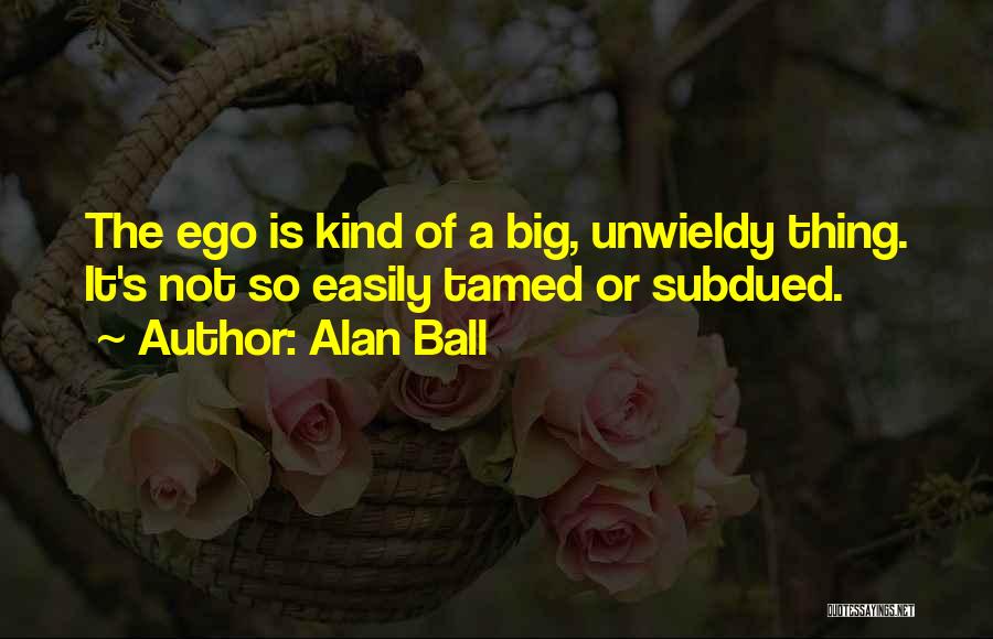 Big Ego Quotes By Alan Ball