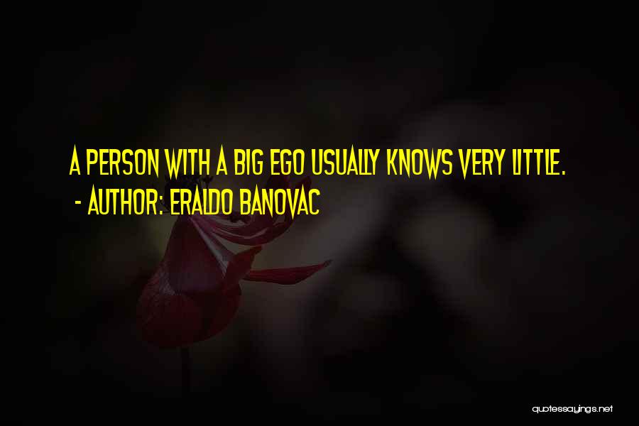 Big Ego Quotes By Eraldo Banovac