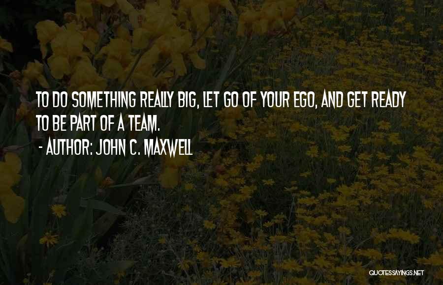 Big Ego Quotes By John C. Maxwell