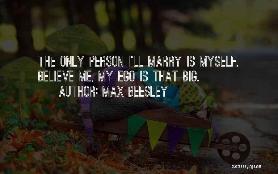 Big Ego Quotes By Max Beesley