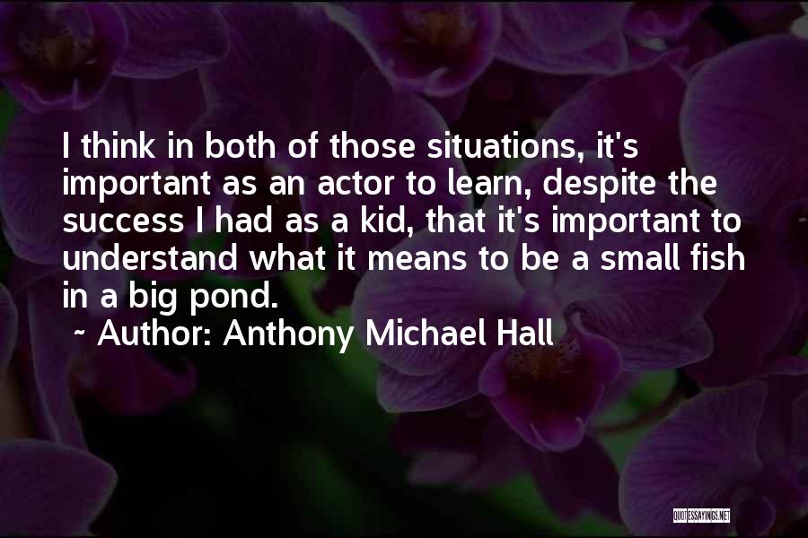 Big Fish Small Fish Quotes By Anthony Michael Hall