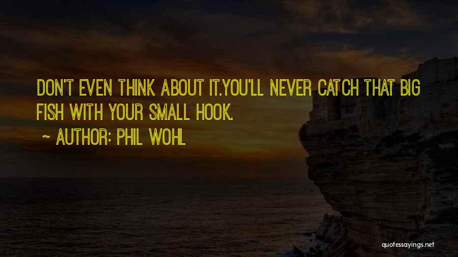 Big Fish Small Fish Quotes By Phil Wohl