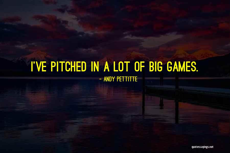 Big Games Quotes By Andy Pettitte Big Games Quotes By Andy Pettitte