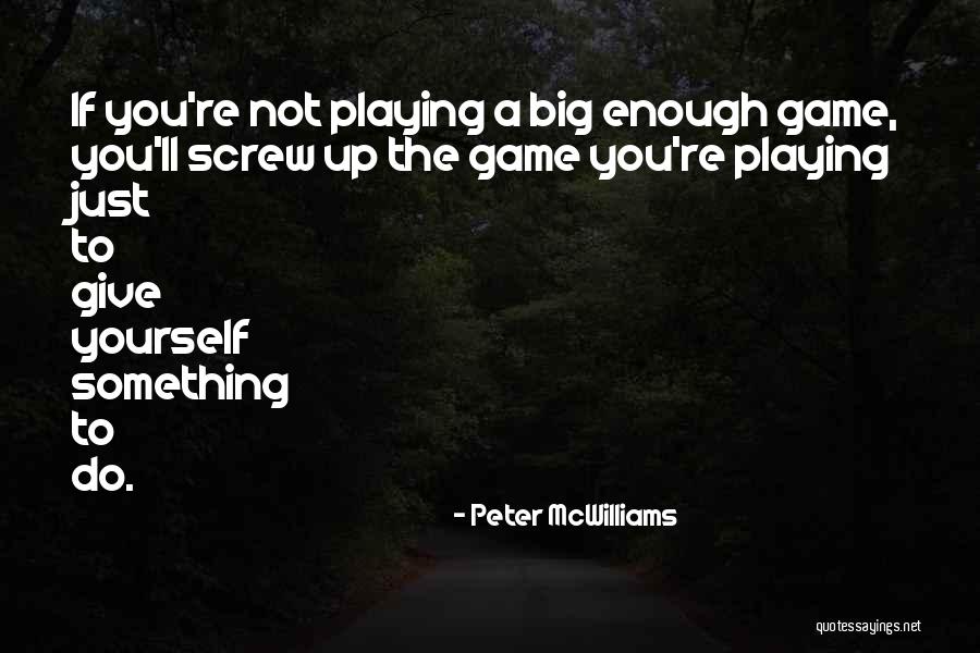 Big Games Quotes By Peter McWilliams Big Games Quotes By Peter McWilliams