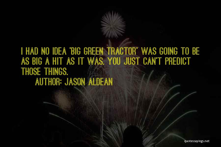 Big Green Tractor Quotes By Jason Aldean