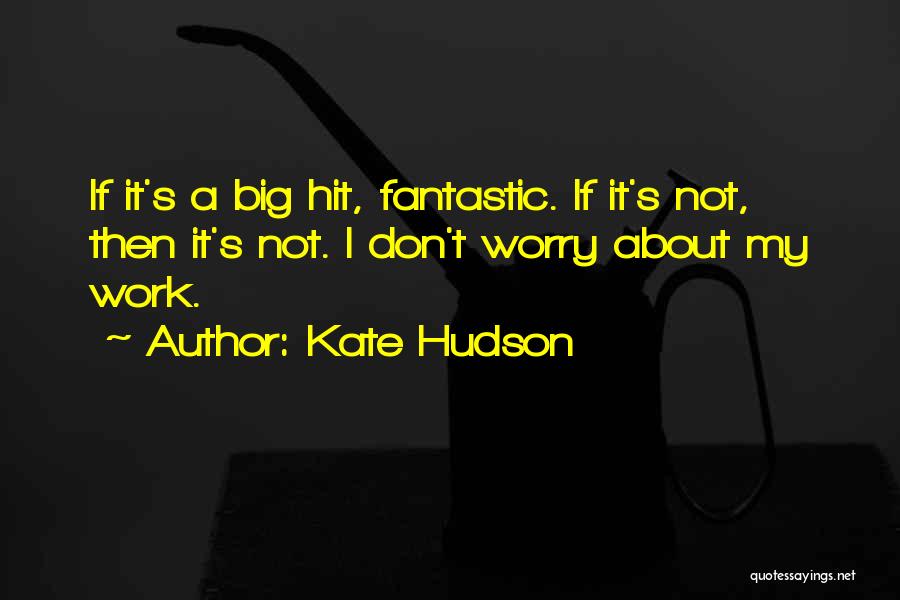 Big Hit Quotes By Kate Hudson