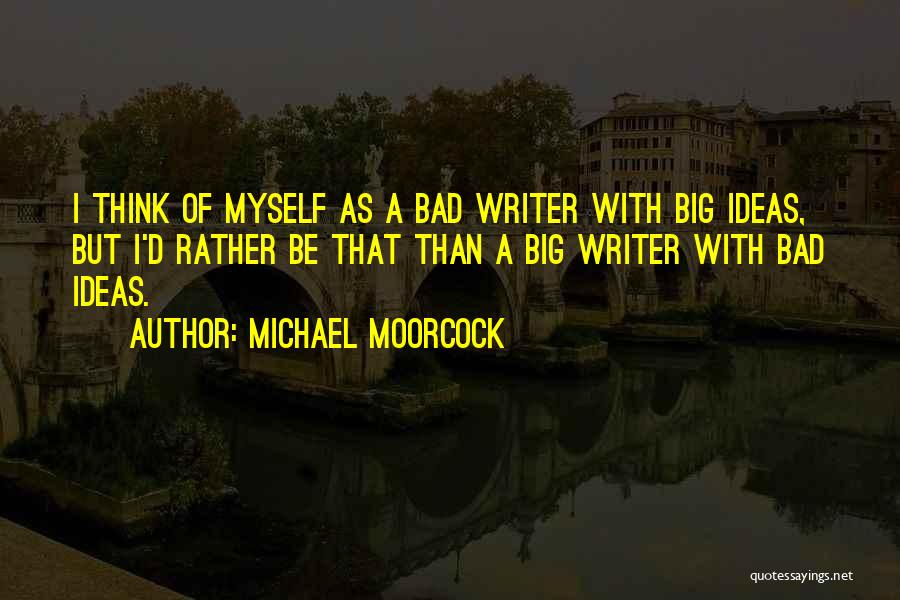 Big Ideas Quotes By Michael Moorcock