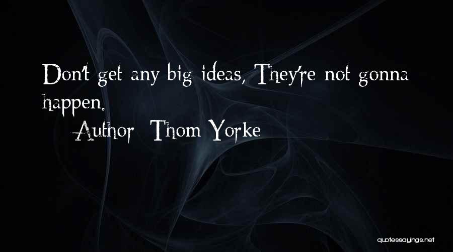 Big Ideas Quotes By Thom Yorke