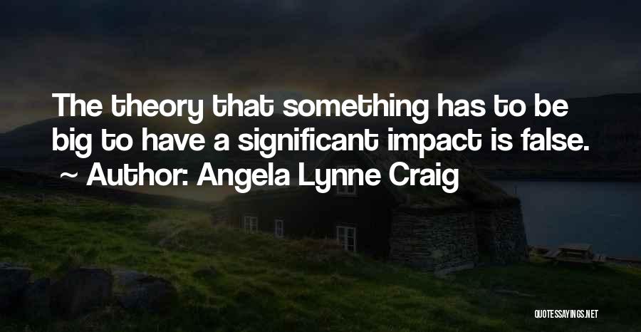 Big Impact Quotes By Angela Lynne Craig