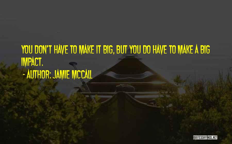 Big Impact Quotes By Jamie McCall