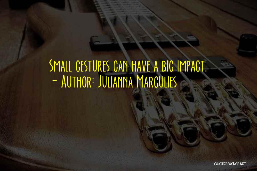 Big Impact Quotes By Julianna Margulies