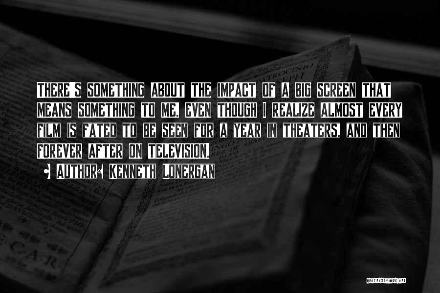 Big Impact Quotes By Kenneth Lonergan
