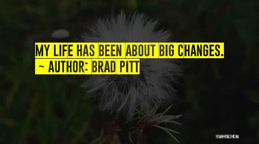 Big Life Changes Quotes By Brad Pitt