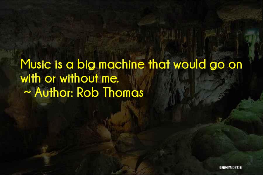 Big Machines Quotes By Rob Thomas