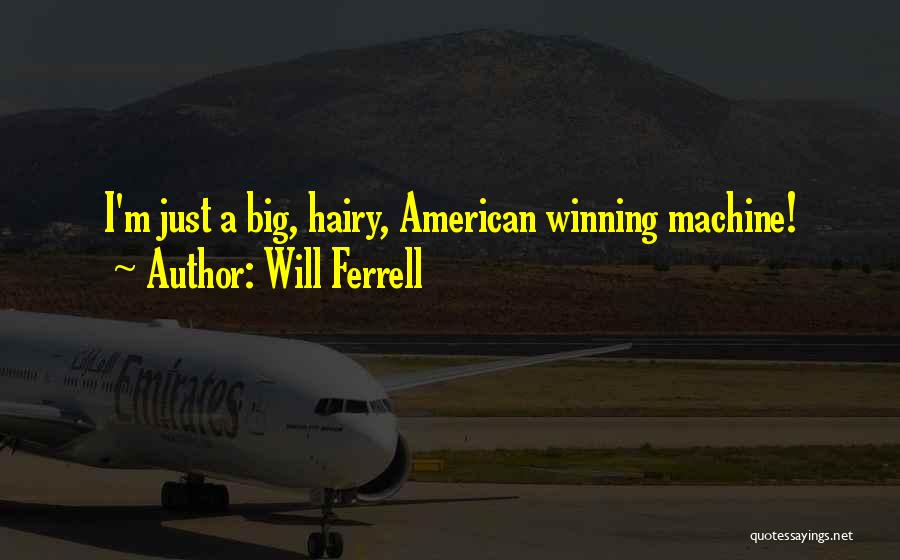 Big Machines Quotes By Will Ferrell