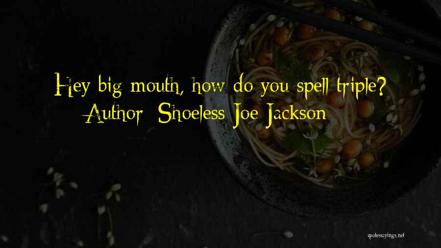 Big Mouths Quotes By Shoeless Joe Jackson
