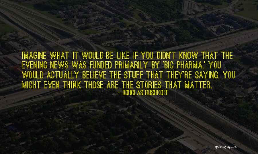 Big Pharma Quotes By Douglas Rushkoff Big Pharma Quotes By Douglas Rushkoff