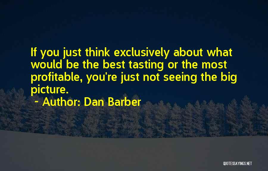 Big Picture Thinking Quotes By Dan Barber