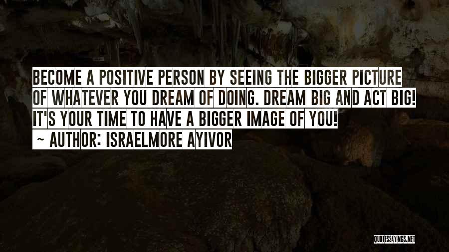 Big Picture Thinking Quotes By Israelmore Ayivor