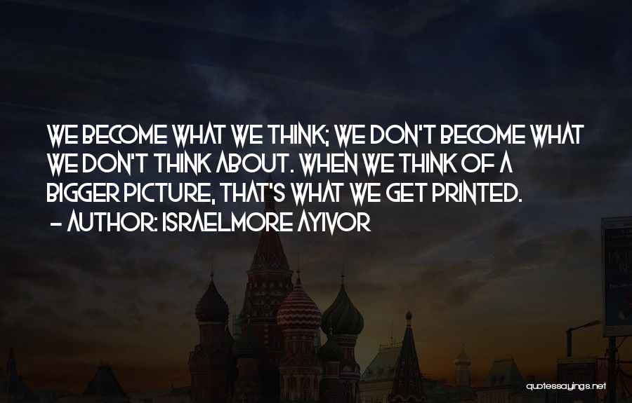 Big Picture Thinking Quotes By Israelmore Ayivor