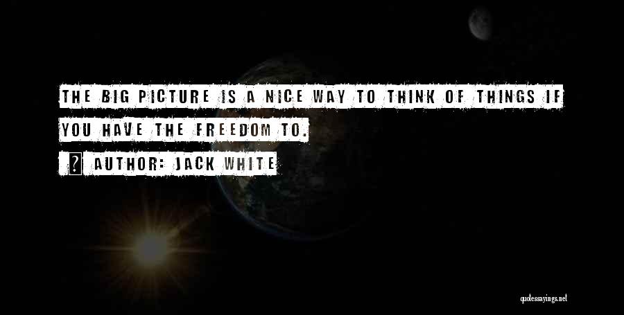 Big Picture Thinking Quotes By Jack White