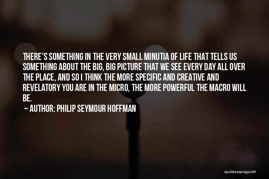 Big Picture Thinking Quotes By Philip Seymour Hoffman